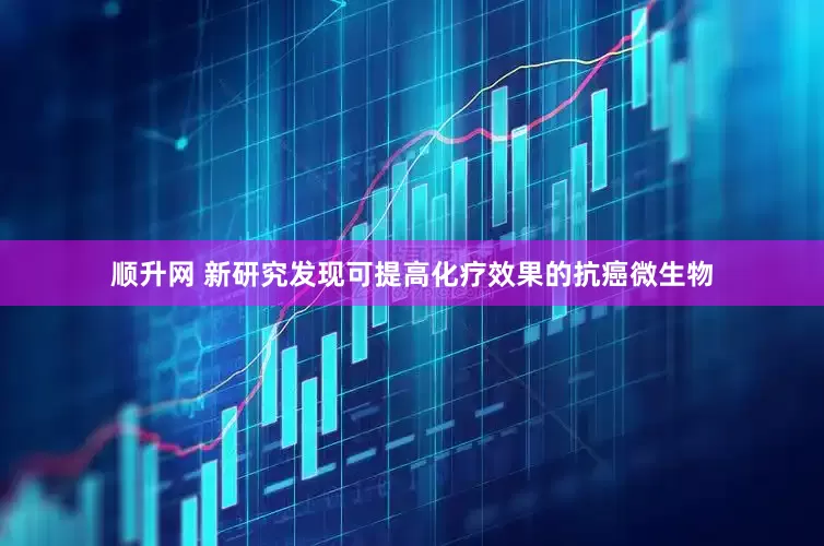顺升网 新研究发现可提高化疗效果的抗癌微生物