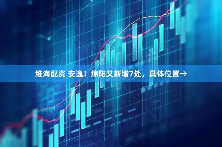 维海配资 安逸！绵阳又新增7处，具体位置→